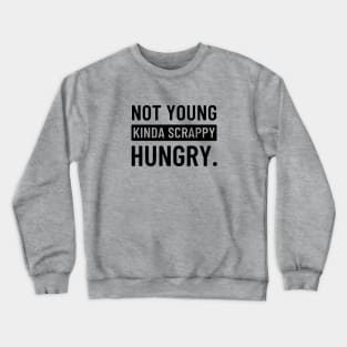 Not Young, Kinda Scrappy, Hungry. Crewneck Sweatshirt